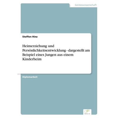 Heimerziehung und Persönlichkeitsentwicklung - dargestellt am Beispiel eines Jungen aus einem Kinderheim, Taschenbuch von Steffen Hinz, GRIN,