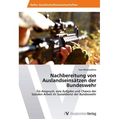 Nachbereitung von Auslandseinsätzen der Bundeswehr, Taschenbuch von Ines Wittenzellner, AV Akademikerverlag, 978-3-639-46995-0