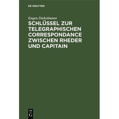Schlüssel zur telegraphischen Correspondance zwischen Rheder und Capitain, Gebundene Ausgabe von Eugen Diekelmann, De Gruyter Oldenbourg,