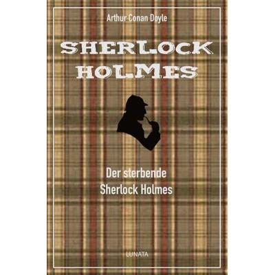 Der sterbende Sherlock Holmes, Taschenbuch von Arthur Conan Doyle, Epubli, 978-3-7502-8522-4