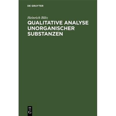 Qualitative Analyse unorganischer Substanzen, Gebundene Ausgabe von Heinrich Biltz, De Gruyter, 978-3-11-237337-8