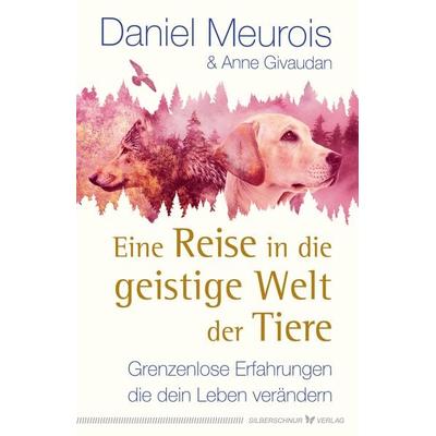 Eine Reise in die geistige Welt der Tiere, Taschenbuch von Daniel Meurois,Anne Givaudan, Silberschnur, 978-3-89845-655-5
