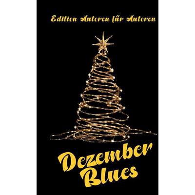 Dezember Blues, Gebundene Ausgabe von Edition Autoren für Autoren, Tredition, 978-3-384-80413-6