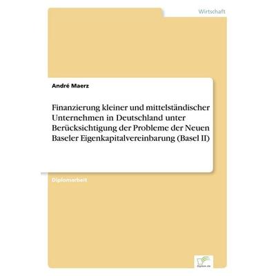 Finanzierung kleiner und mittelständischer Unternehmen in Deutschland unter Berücksichtigung der Probleme der Neuen Baseler Eigenkapitalvereinbarung