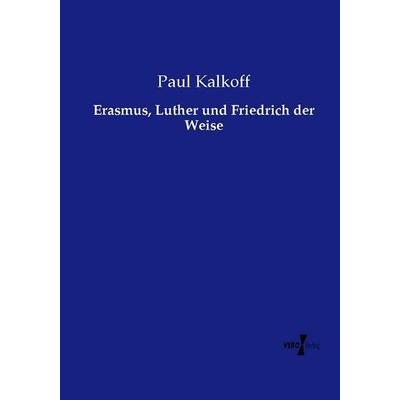 Erasmus, Luther und Friedrich der Weise, Taschenbuch von Paul Kalkoff, Vero Verlag, 978-3-7372-2354-6
