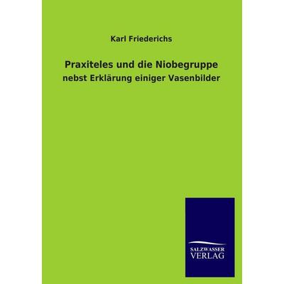 Praxiteles und die Niobegruppe, Taschenbuch von Karl Friederichs, Salzwasser, 978-3-8460-1706-7