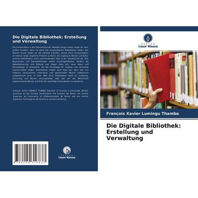 Die Digitale Bibliothek: Erstellung und Verwaltung, Taschenbuch von François Xavier Lumingu Thamba, Verlag Unser Wissen, 978-620-4-31683-3