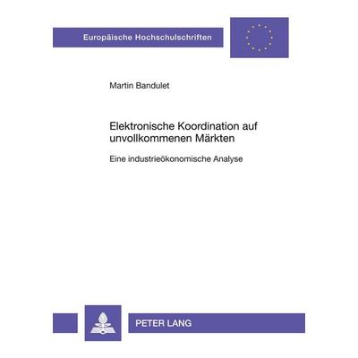 Elektronische Koordination auf unvollkommenen Märkten, Taschenbuch von Martin Bandulet, Peter Lang GmbH, Internationaler Verlag der Wissenschaften,