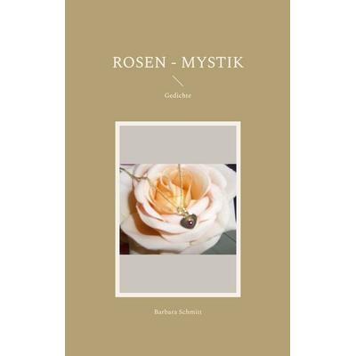 Rosen - Mystik, Taschenbuch von Barbara Schmitt, BoD – Books on Demand, 978-3-7347-2875-4