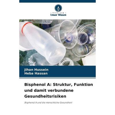 Bisphenol A: Struktur, Funktion und damit verbundene Gesundheitsrisiken, Taschenbuch von Jihan Hussein,Heba Hassan, Verlag Unser Wissen,