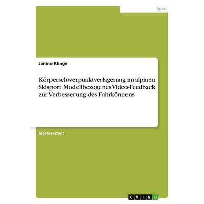 Körperschwerpunktverlagerung im alpinen Skisport. Modellbezogenes Video-Feedback zur Verbesserung des Fahrkönnens, Taschenbuch von Janine Klinge,