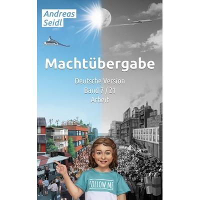 Machtübergabe - Arbeit, Taschenbuch von Andreas Seidl, BoD – Books on Demand, 978-3-7568-1359-9