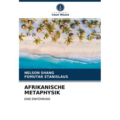 Afrikanische Metaphysik, Taschenbuch von Nelson Shang,Fomutar Stanislaus, Verlag Unser Wissen, 978-620-3-38018-7