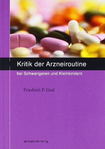 Graf, Friedrich P - Kritik der Arzneiroutine bei Schwangeren und Kleinkindern - Preis vom 11.10.2026 15:43:13 h