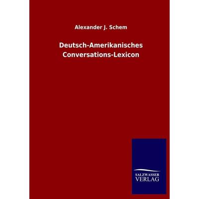 Deutsch-Amerikanisches Conversations-Lexicon, Taschenbuch von Alexander J. Schem, Salzwasser, 978-3-8460-5330-0