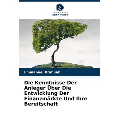 Die Kenntnisse Der Anleger Über Die Entwicklung Der Finanzmärkte Und Ihre Bereitschaft, Taschenbuch von Emmanuel Brahuah, Verlag Unser Wissen,