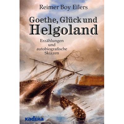 Goethe, Glück und Helgoland, Gebundene Ausgabe von Reimer Boy Eilers, Kadera-Verlag