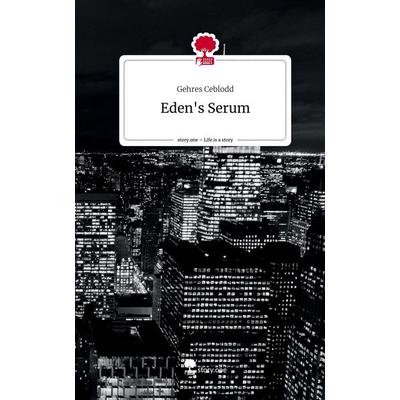Eden's Serum. Life is a Story - story.one, Gebundene Ausgabe von Gehres Ceblodd, Story.one publishing, 978-3-7108-8969-1