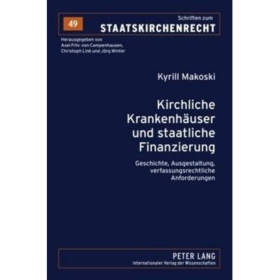 Kirchliche Krankenhäuser und staatliche Finanzierung, Gebundene Ausgabe von Kyrill Makoski, Peter Lang GmbH, Internationaler Verlag der
