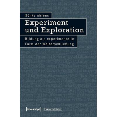 Experiment und Exploration, Taschenbuch von Sönke Ahrens, Transcript, 978-3-8376-1654-5