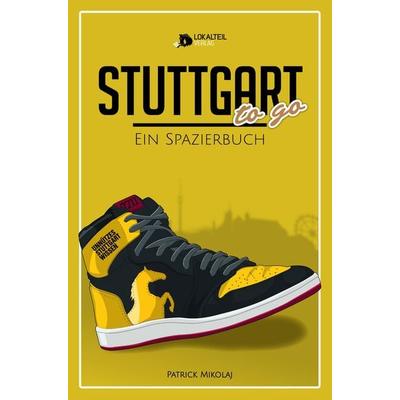 STUTTGART to go, Gebundene Ausgabe von Patrick Mikolaj, Lokalteil Verlag, 978-3-9819226-0-8