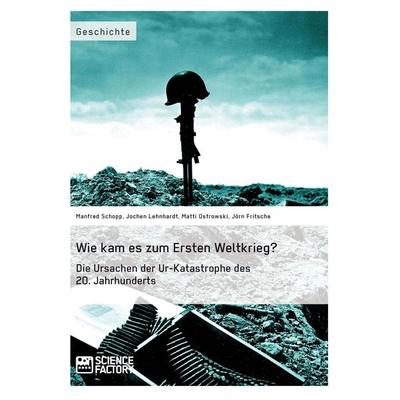 Wie kam es zum Ersten Weltkrieg? Die Ursachen der Ur-Katastrophe des 20. Jahrhunderts, Taschenbuch von Manfred Schopp,Jochen Lehnhardt,Matti
