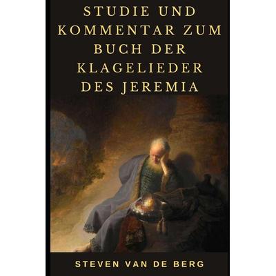 Studie und Kommentar zum Buch der Klagelieder des Jeremia, Taschenbuch von Steven van de Berg, Independently Published