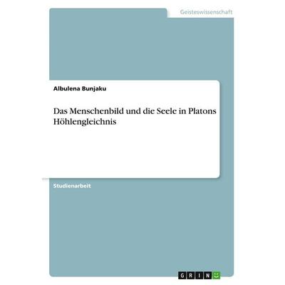 Das Menschenbild und die Seele in Platons Höhlengleichnis, Taschenbuch von Albulena Bunjaku, GRIN, 978-3-346-02405-3