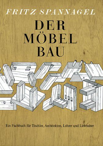 Fritz Spannagel - Der Möbelbau: Ein Fachbuch für Tischler, Architekten und Lehrer. Auch ein Beitrag zur Wohnkultur - Preis vom 18.10.2026 15:28:09 h