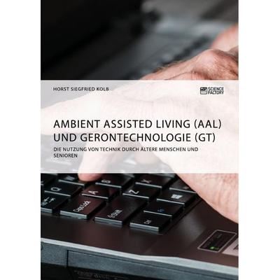 Ambient Assisted Living (AAL) und Gerontechnologie (GT). Die Nutzung von Technik durch ältere Menschen und Senioren, Taschenbuch von Horst Siegfried