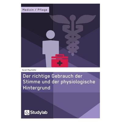 Der richtige Gebrauch der Stimme und der physiologische Hintergrund, Taschenbuch von Sarah Mayrhofer, Studylab, 978-3-946458-97-5