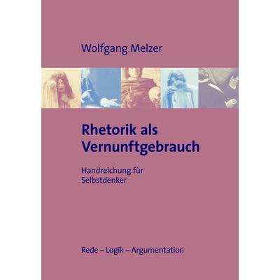 Rhetorik als Vernunftgebrauch, Taschenbuch von Wolfgang Melzer, BoD – Books on Demand, 978-3-8334-8803-0