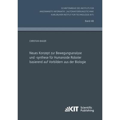Neues Konzept zur Bewegungsanalyse und -synthese für Humanoide Roboter basierend auf Vorbildern aus der Biologie, Taschenbuch von Christian Bauer, KIT