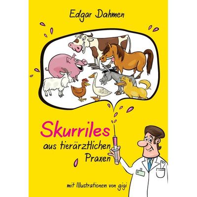 Skurriles aus tierärztlichen Praxen, Gebundene Ausgabe von Edgar Dahmen, Tredition, 978-3-7439-4819-8