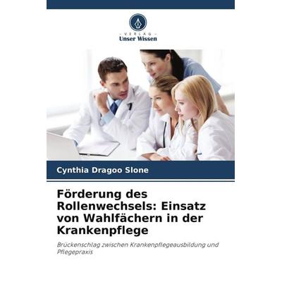 Förderung des Rollenwechsels: Einsatz von Wahlfächern in der Krankenpflege, Taschenbuch von Cynthia Dragoo Slone, Verlag Unser Wissen,