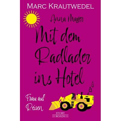 Mit dem Radlader ins Hotel, Taschenbuch von Marc Krautwedel, Story Roads Publishing