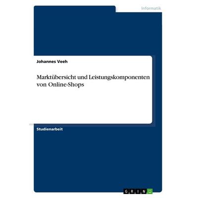 Marktübersicht und Leistungskomponenten von Online-Shops, Taschenbuch von Johannes Veeh, GRIN, 978-3-668-73995-6
