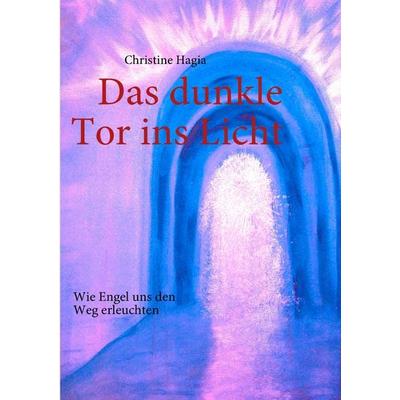 Das dunkle Tor ins Licht, Taschenbuch von Christine Hagia, BoD – Books on Demand, 978-3-8423-5393-0