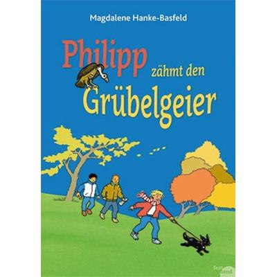 Philipp zähmt den Grübelgeier, Gebundene Ausgabe von Magdalene Hanke-Basfeld, Festland Verlag e.U.