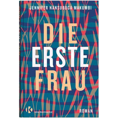 Die erste Frau, Gebundene Ausgabe von Jennifer Nansubuga Makumbi, InterKontinental Verlag, 978-3-9823281-1-9