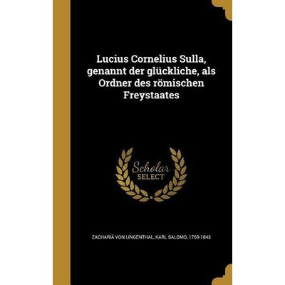Lucius Cornelius Sulla, genannt der glückliche, als Ordner des römischen Freystaates, Gebundene Ausgabe von , Creative Media Partners, LLC,