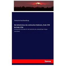 Die Geheimnisse des sächsischen Kabinetts, Ende 1745 bis Ende 1756, archivarische Vorstudien für die, Fachbücher von Cottasche Buchhandlung