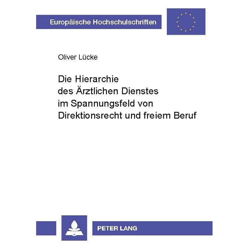 Peter Lang Die Hierarchie des Ärztlichen Dienstes im Spannungsfeld von Direktionsrecht und freiem Beruf (Deutsch, Softcover, Oliver Lücke) (56033317)