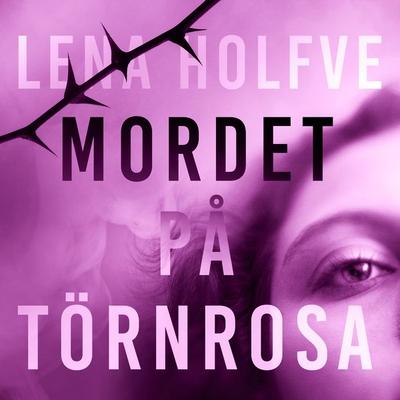 Mordet på Törnrosa - Lena Holfve, Audio, 9788726113075