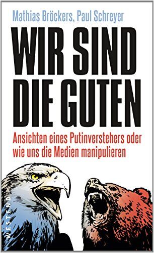 Mathias Broeckers - Wir sind die Guten.: Ansichten eines Putinverstehers oder wie uns die Medien manipulieren - Preis vom 13.10.2026 19:28:25 h