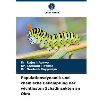 Populationsdynamik und chemische Bekämpfung der wichtigsten Schadinsekten an Okra, Taschenbuch von Rajesh Aarwe,Shrikant Patidar,Neelesh Raypuriya,