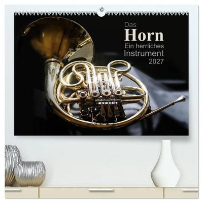 Das Horn, ein herrliches Instrument (hochwertiger Premium Wandkalender 2027 DIN A2 quer), Kunstdruck in Hochglanz