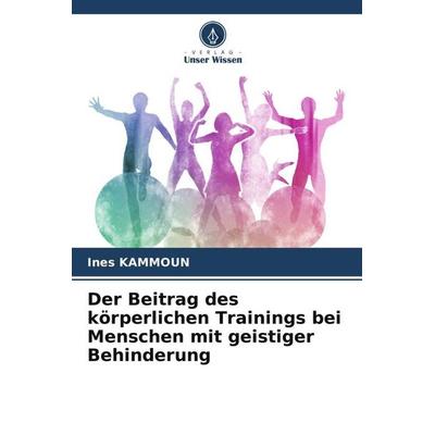 Der Beitrag des körperlichen Trainings bei Menschen mit geistiger Behinderung, Taschenbuch von Ines Kammoun, Verlag Unser Wissen, 978-620-5-69984-3