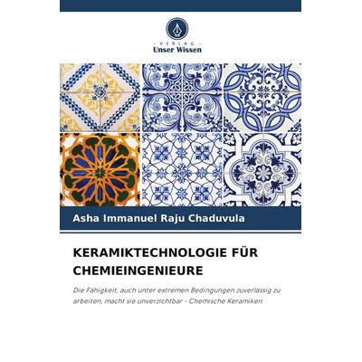 Keramiktechnologie für Chemieingenieure, Taschenbuch von Asha Immanuel Raju Chaduvula, Verlag Unser Wissen, 978-620-9-59619-3