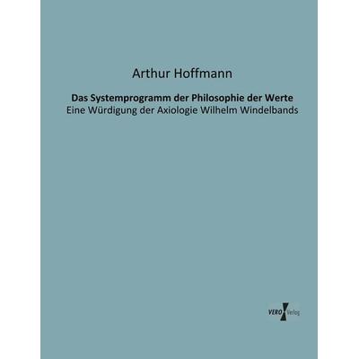 Das Systemprogramm der Philosophie der Werte, Taschenbuch von Arthur Hoffmann, BoD - Books on Demand, 978-3-95610-016-1